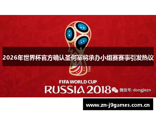 2026年世界杯官方确认圣何塞将承办小组赛赛事引发热议 2026年世界杯官方确认圣何塞将承办小组赛赛事引发热议
